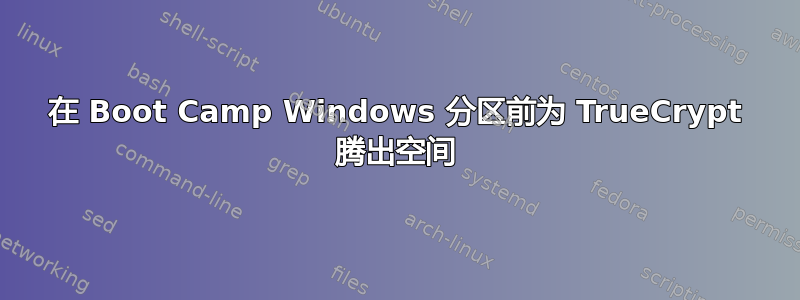 在 Boot Camp Windows 分区前为 TrueCrypt 腾出空间