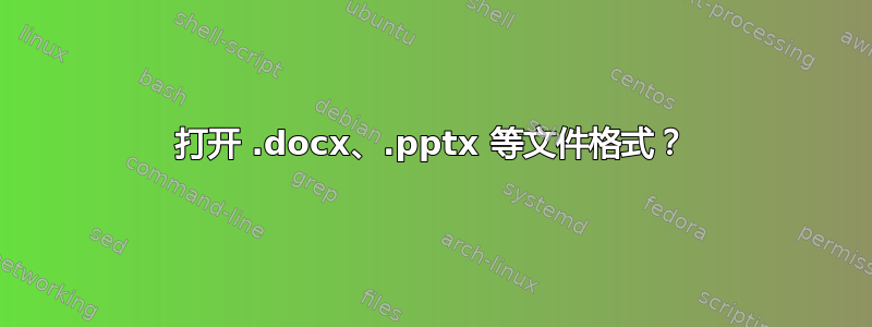 打开 .docx、.pptx 等文件格式？