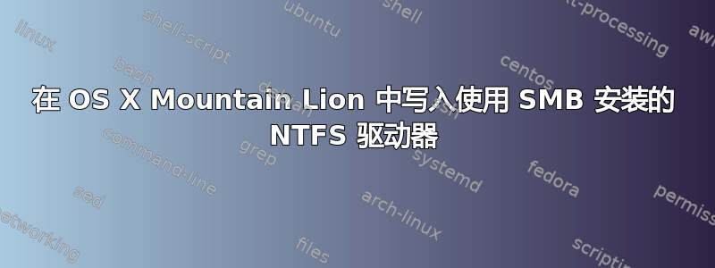 在 OS X Mountain Lion 中写入使用 SMB 安装的 NTFS 驱动器