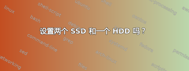 设置两个 SSD 和一个 HDD 吗？