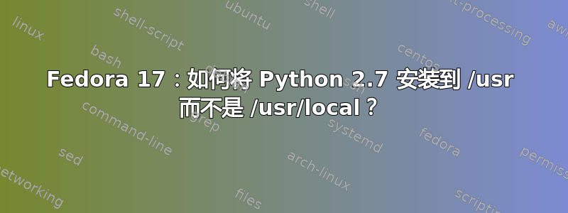 Fedora 17：如何将 Python 2.7 安装到 /usr 而不是 /usr/local？