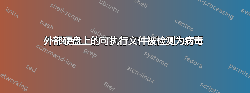 外部硬盘上的可执行文件被检测为病毒