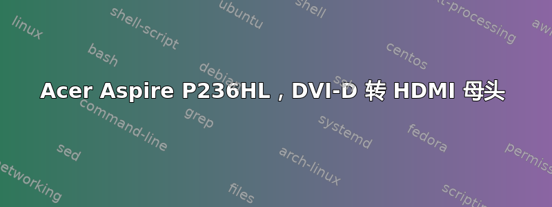 Acer Aspire P236HL，DVI-D 转 HDMI 母头