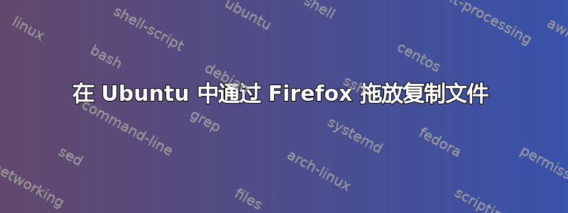 在 Ubuntu 中通过 Firefox 拖放复制文件