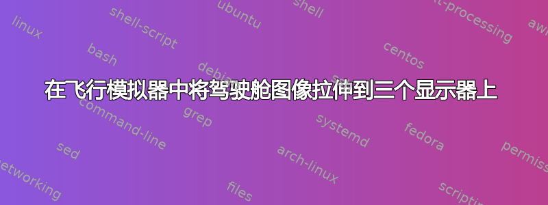 在飞行模拟器中将驾驶舱图像拉伸到三个显示器上