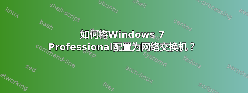 如何将Windows 7 Professional配置为网络交换机？