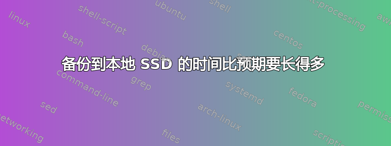 备份到本地 SSD 的时间比预期要长得多