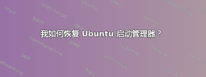 我如何恢复 Ubuntu 启动管理器？