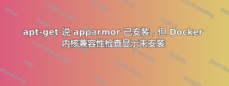 apt-get 说 apparmor 已安装，但 Docker 内核兼容性检查显示未安装