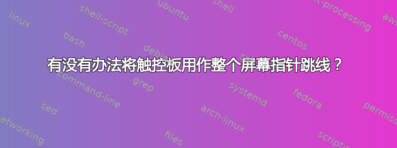 有没有办法将触控板用作整个屏幕指针跳线？