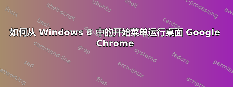 如何从 Windows 8 中的开始菜单运行桌面 Google Chrome