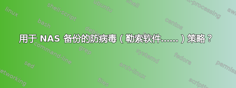 用于 NAS 备份的防病毒（勒索软件……）策略？