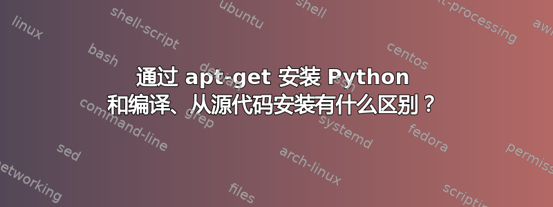 通过 apt-get 安装 Python 和编译、从源代码安装有什么区别？
