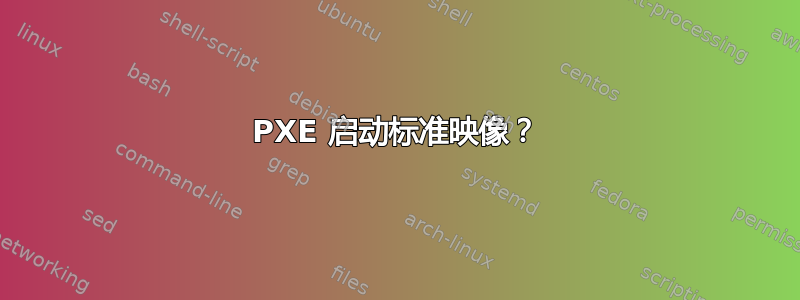 PXE 启动标准映像？