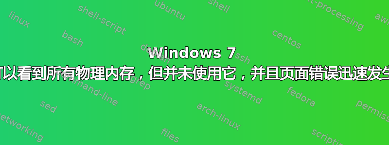 Windows 7 可以看到所有物理内存，但并未使用它，并且页面错误迅速发生