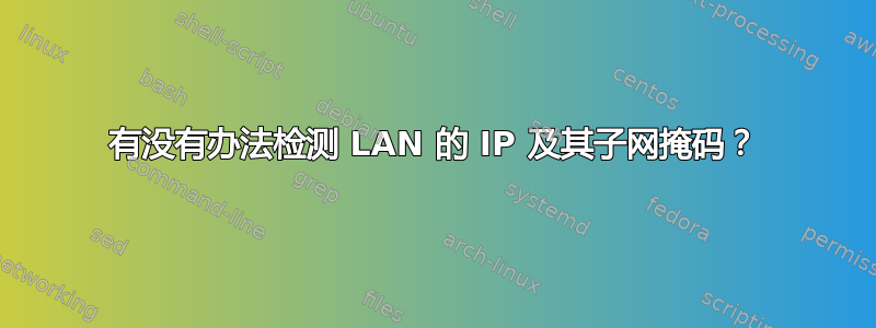 有没有办法检测 LAN 的 IP 及其子网掩码？