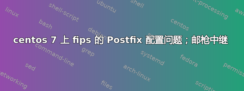 centos 7 上 fips 的 Postfix 配置问题；邮枪中继