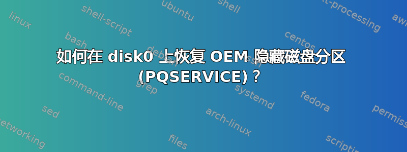 如何在 disk0 上恢复 OEM 隐藏磁盘分区 (PQSERVICE)？