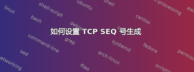 如何设置 TCP SEQ 号生成