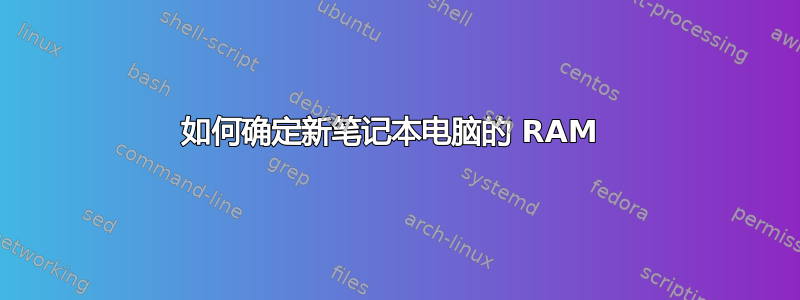 如何确定新笔记本电脑的 RAM 