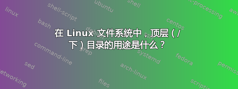 在 Linux 文件系统中，顶层（/ 下）目录的用途是什么？