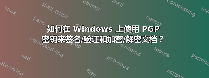 如何在 Windows 上使用 PGP 密钥来签名/验证和加密/解密文档？