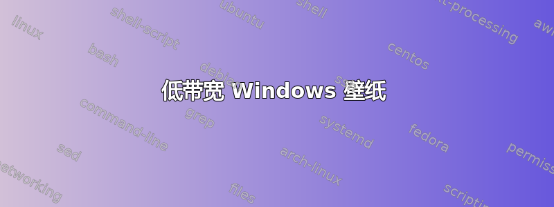 低带宽 Windows 壁纸