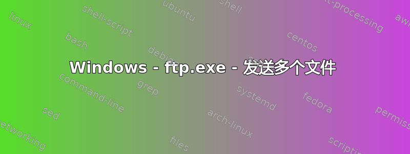 Windows - ftp.exe - 发送多个文件