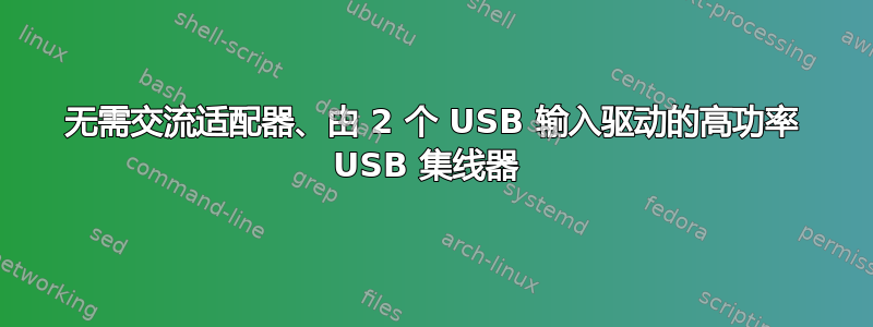 无需交流适配器、由 2 个 USB 输入驱动的高功率 USB 集线器 