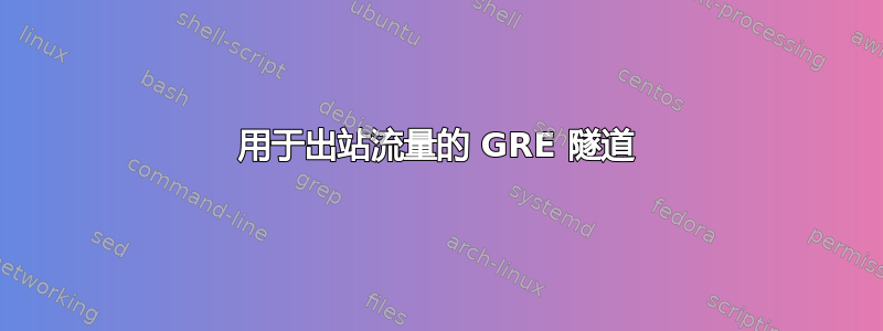 用于出站流量的 GRE 隧道