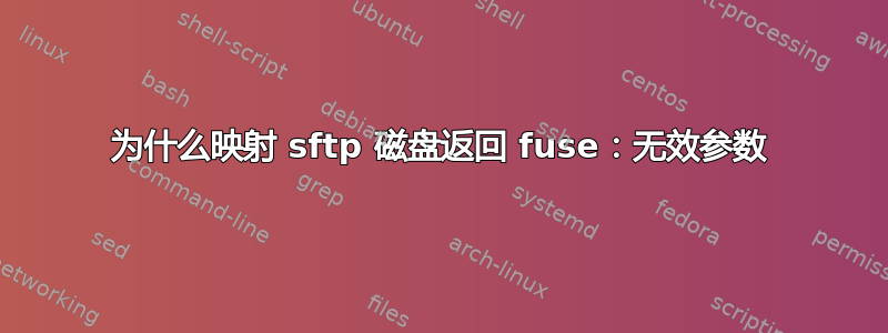 为什么映射 sftp 磁盘返回 fuse：无效参数