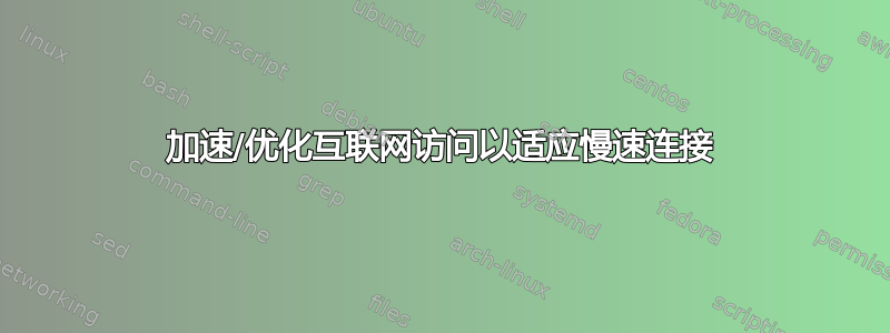 加速/优化互联网访问以适应慢速连接