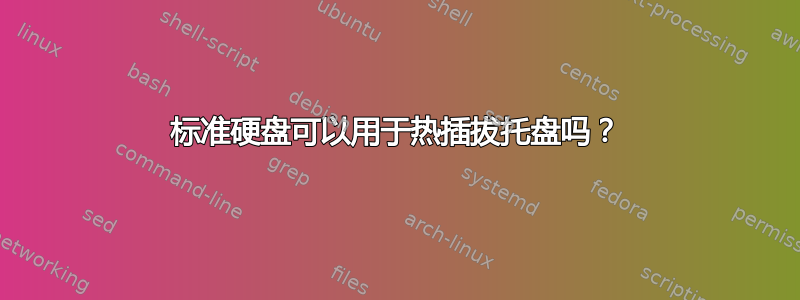 标准硬盘可以用于热插拔托盘吗？