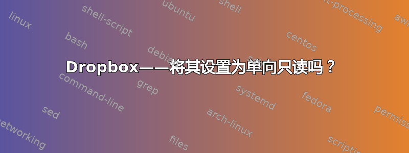 Dropbox——将其设置为单向只读吗？