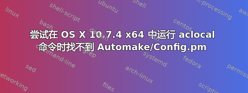 尝试在 OS X 10.7.4 x64 中运行 aclocal 命令时找不到 Automake/Config.pm