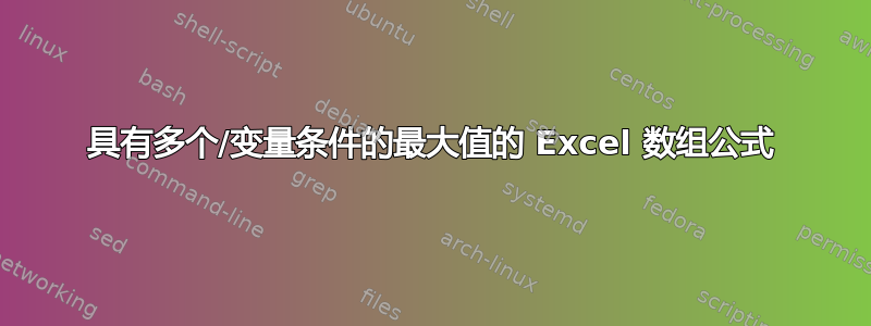 具有多个/变量条件的最大值的 Excel 数组公式