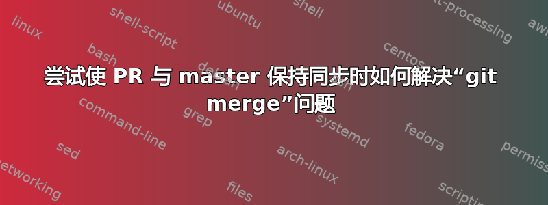 尝试使 PR 与 master 保持同步时如何解决“git merge”问题