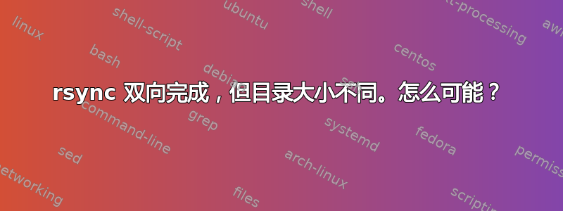 rsync 双向完成，但目录大小不同。怎么可能？