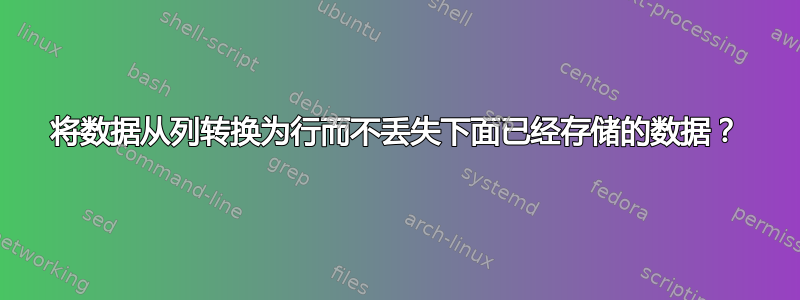 将数据从列转换为行而不丢失下面已经存储的数据？