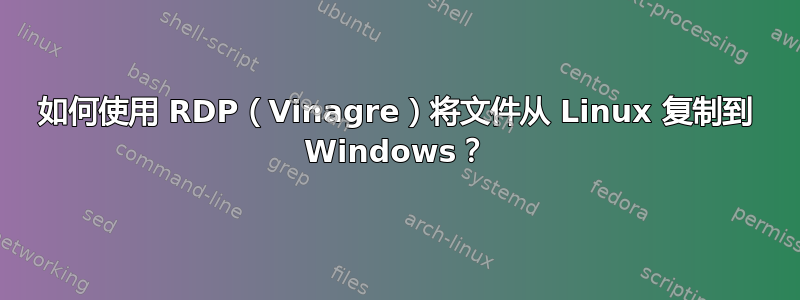 如何使用 RDP（Vinagre）将文件从 Linux 复制到 Windows？