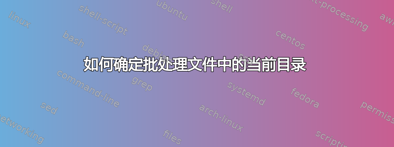 如何确定批处理文件中的当前目录