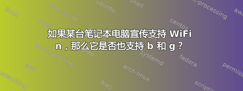 如果某台笔记本电脑宣传支持 WiFi n，那么它是否也支持 b 和 g？