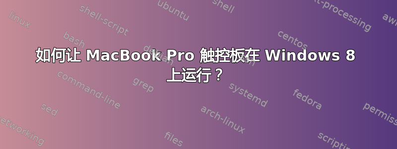 如何让 MacBook Pro 触控板在 Windows 8 上运行？