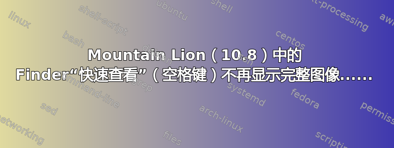 Mountain Lion（10.8）中的 Finder“快速查看”（空格键）不再显示完整图像......