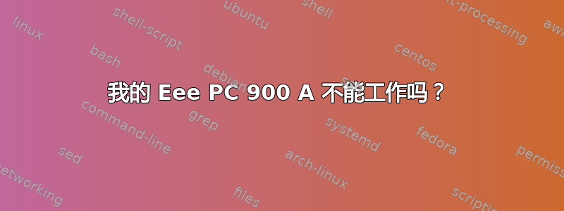 我的 Eee PC 900 A 不能工作吗？