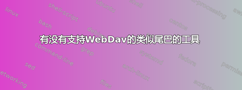 有没有支持WebDav的类似尾巴的工具