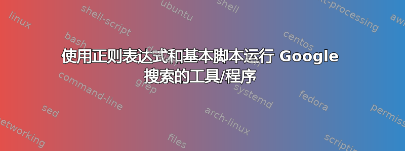 使用正则表达式和基本脚本运行 Google 搜索的工具/程序