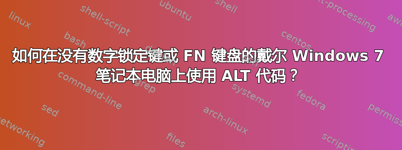 如何在没有数字锁定键或 FN 键盘的戴尔 Windows 7 笔记本电脑上使用 ALT 代码？