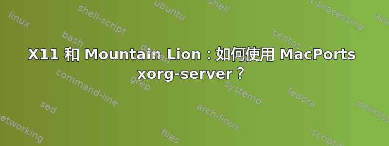 X11 和 Mountain Lion：如何使用 MacPorts xorg-server？