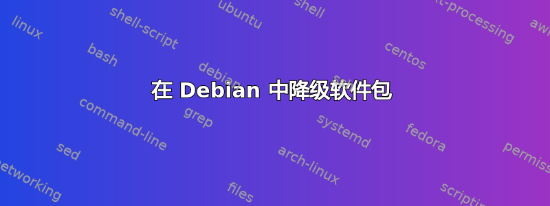 在 Debian 中降级软件包